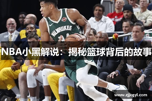 NBA小黑解说：揭秘篮球背后的故事