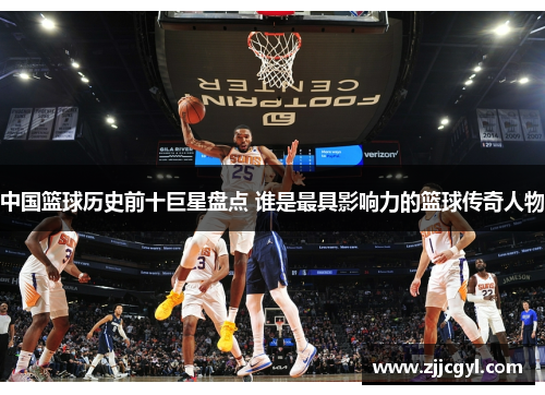 中国篮球历史前十巨星盘点 谁是最具影响力的篮球传奇人物