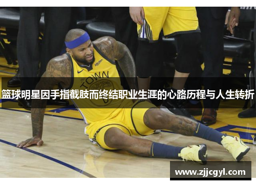 篮球明星因手指截肢而终结职业生涯的心路历程与人生转折